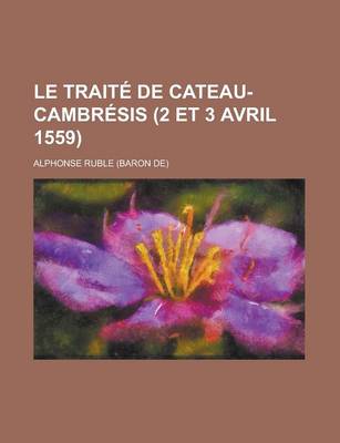 Book cover for Le Traite de Cateau-Cambresis (2 Et 3 Avril 1559)