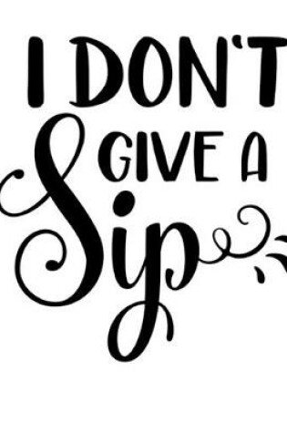 Cover of I Don't Give A Sip