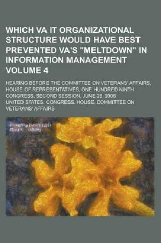 Cover of Which Va It Organizational Structure Would Have Best Prevented Va's Meltdown in Information Management; Hearing Before the Committee on Veterans' Affa