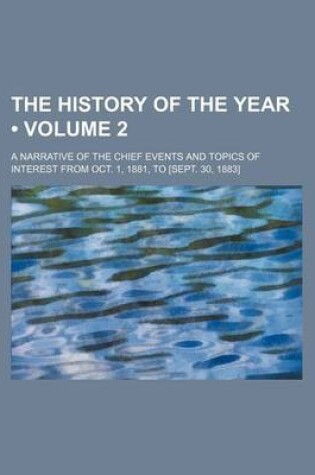 Cover of The History of the Year (Volume 2); A Narrative of the Chief Events and Topics of Interest from Oct. 1, 1881, to [Sept. 30, 1883]