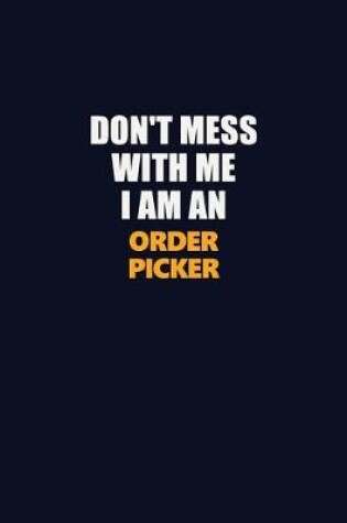 Cover of Don't Mess With Me Because I Am An Order Picker