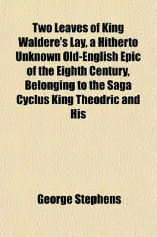 Cover of Two Leaves of King Waldere's Lay, a Hitherto Unknown Old-English Epic of the Eighth Century, Belonging to the Saga Cyclus King Theodric and His