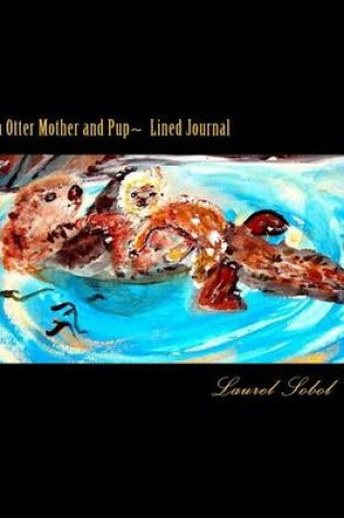 Cover of Sea Otter Mother and Pup Lined Journal