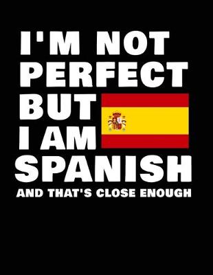 Book cover for I'm Not Perfect But I Am Spanish And That's Close Enough