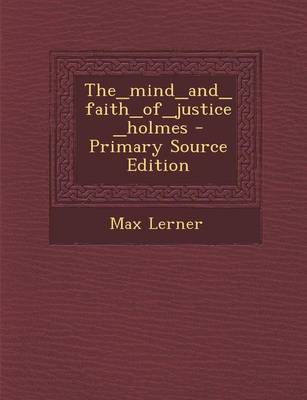 Book cover for The_mind_and_faith_of_justice_holmes - Primary Source Edition