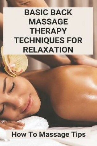 Cover of Basic Back Massage Therapy Techniques For Relaxation