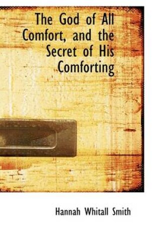 Cover of The God of All Comfort, and the Secret of His Comforting