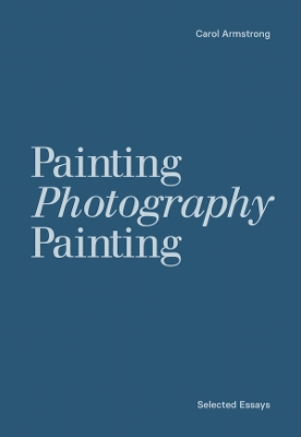 Book cover for Painting Photography Painting: Selected Essays