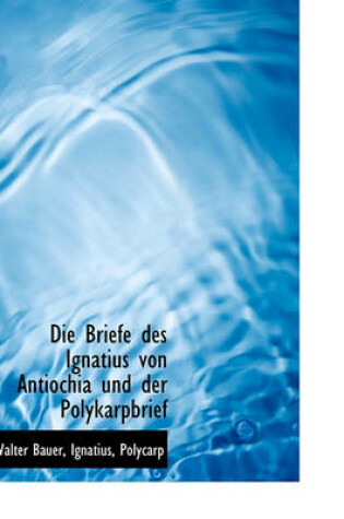 Cover of Die Briefe Des Ignatius Von Antiochia Und Der Polykarpbrief