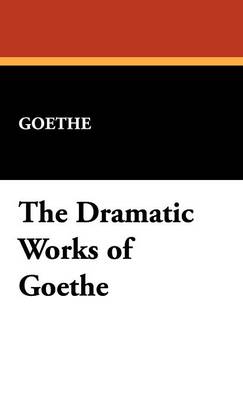 Book cover for The Dramatic Works of Goethe