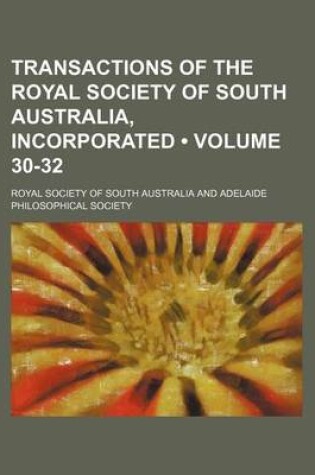 Cover of Transactions of the Royal Society of South Australia, Incorporated (Volume 30-32 )