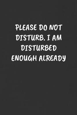 Book cover for Please Do Not Disturb. I Am Disturbed Enough Already