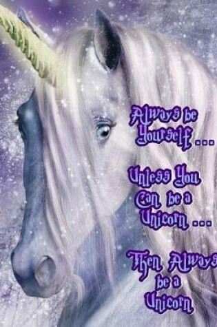 Cover of Always Be Yourself...Unless You Can Be a Unicorn...Then Always Be a Unicorn
