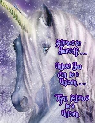 Book cover for Always Be Yourself...Unless You Can Be a Unicorn...Then Always Be a Unicorn