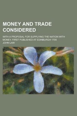 Cover of Money and Trade Considered; With a Proposal for Supplying the Nation with Money. First Published at Edinburgh 1705