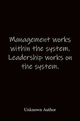 Cover of Management works within the system. Leadership works on the system. Unknown Author