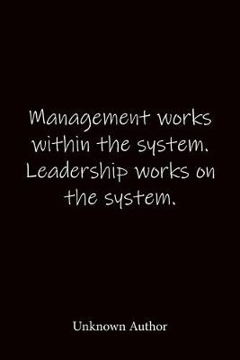 Book cover for Management works within the system. Leadership works on the system. Unknown Author