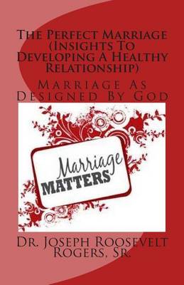 Book cover for The Perfect Marriage (Insights To Developing A Healthy Relationship)