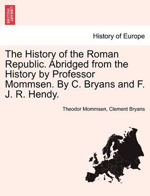 Book cover for The History of the Roman Republic. Abridged from the History by Professor Mommsen. by C. Bryans and F. J. R. Hendy.