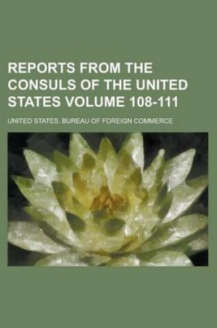 Cover of Reports from the Consuls of the United States Volume 108-111