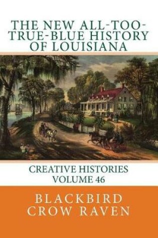 Cover of The New All-Too-True-Blue History of Louisiana