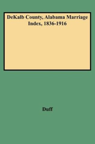 Cover of DeKalb County, Alabama Marriage Index, 1836-1916