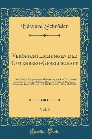 Cover of Veröffentlichungen der Gutenberg-Gesellschaft, Vol. 3: 1. Das Mainzer Fragment vom Weltgericht, von Prof. Dr. Edward Schröder, Dr. Gottfried Zedler, Heinrich Wallau, 2. Der Canon Missæ vom Jahre 1458, von Prof. Dr. Franz Falk, Heinrich Wallau