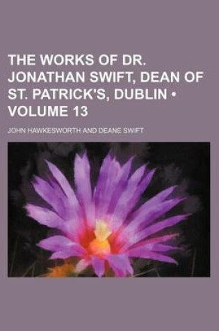 Cover of The Works of Dr. Jonathan Swift, Dean of St. Patrick's, Dublin (Volume 13)