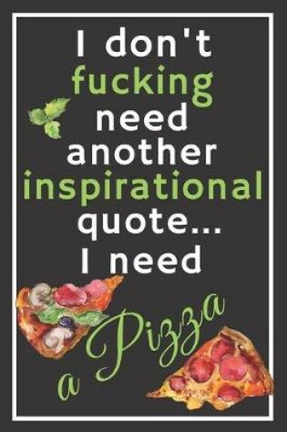 Cover of I don't fucking need another inspirational quote... I need a pizza