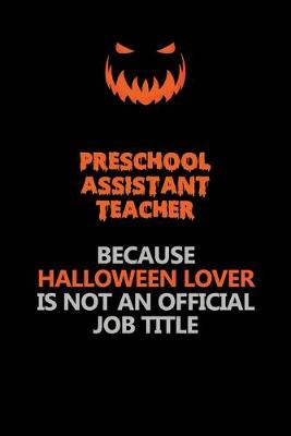 Book cover for Preschool Assistant Teacher Because Halloween Lover Is Not An Official Job Title