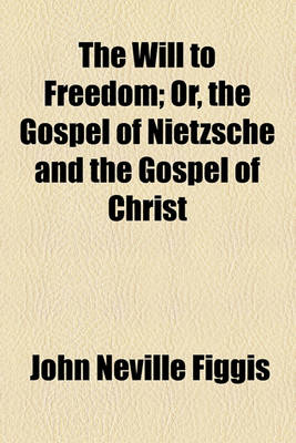 Book cover for The Will to Freedom; Or, the Gospel of Nietzsche and the Gospel of Christ