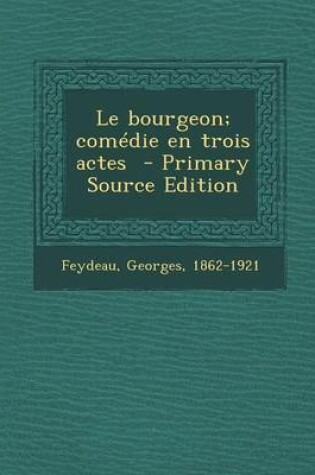 Cover of Le Bourgeon; Comedie En Trois Actes