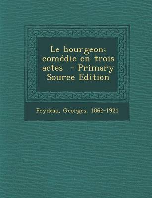 Book cover for Le Bourgeon; Comedie En Trois Actes