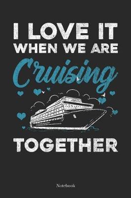 Book cover for I Love It When We Are Cruising Together Notebook