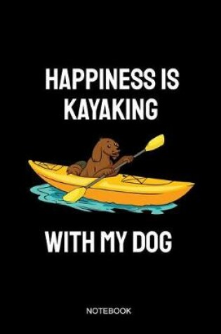Cover of Happiness Is Kayaking With My Dog Notebook