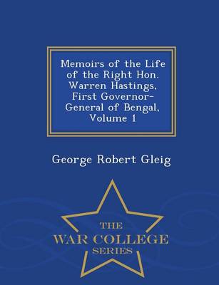 Book cover for Memoirs of the Life of the Right Hon. Warren Hastings, First Governor-General of Bengal, Volume 1 - War College Series