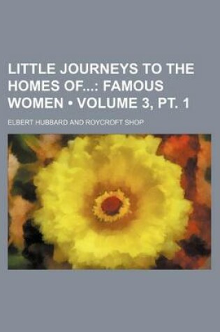 Cover of Little Journeys to the Homes of (Volume 3, PT. 1); Famous Women