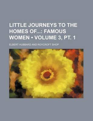 Book cover for Little Journeys to the Homes of (Volume 3, PT. 1); Famous Women