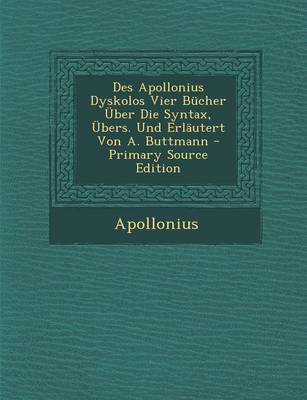 Book cover for Des Apollonius Dyskolos Vier Bucher Uber Die Syntax, Ubers. Und Erlautert Von A. Buttmann - Primary Source Edition