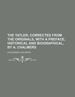 Book cover for The Tatler; Corrected from the Originals, with a Preface, Historical and Biographical, by A. Chalmers