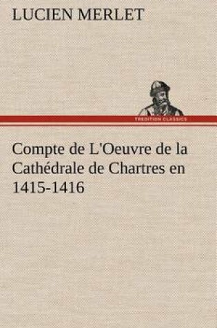 Cover of Compte de L'Oeuvre de la Cathédrale de Chartres en 1415-1416