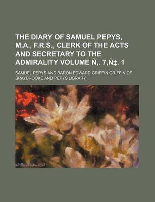 Book cover for The Diary of Samuel Pepys, M.A., F.R.S., Clerk of the Acts and Secretary to the Admirality Volume N . 7, N . 1