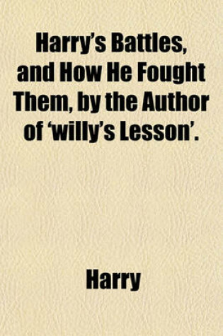 Cover of Harry's Battles, and How He Fought Them, by the Author of 'Willy's Lesson'.