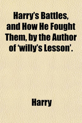 Book cover for Harry's Battles, and How He Fought Them, by the Author of 'Willy's Lesson'.