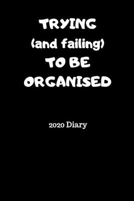 Book cover for TRYING (and failing) TO BE ORGNANISED 2020 Diary