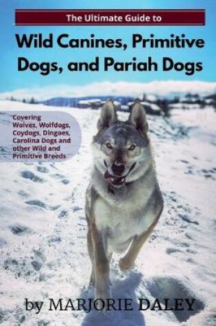 Cover of The Ultimate Guide to Wild Canines, Primitive Dogs, and Pariah Dogs