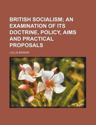 Book cover for British Socialism; An Examination of Its Doctrine, Policy, Aims and Practical Proposals