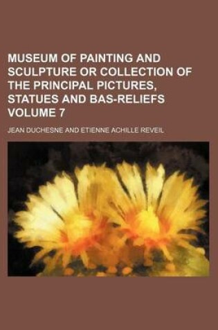 Cover of Museum of Painting and Sculpture or Collection of the Principal Pictures, Statues and Bas-Reliefs Volume 7