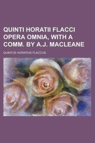 Cover of Quinti Horatii Flacci Opera Omnia, with a Comm. by A.J. Macleane