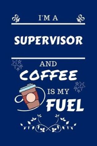 Cover of I'm A Supervisor And Coffee Is My Fuel